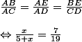 \frac{AB}{AC}=\frac{AE}{AD}=\frac{BE}{CD}\\\\\Leftrightarrow \frac{x}{5+x}=\frac{7}{19}